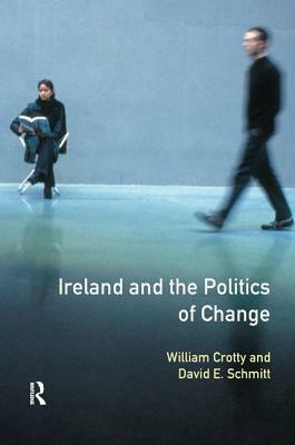 Ireland and the Politics of Change by William J. Crotty