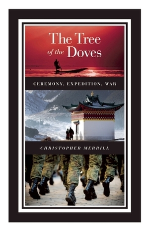 The Tree of the Doves: Ceremony, Expedition, War by Christopher Merrill