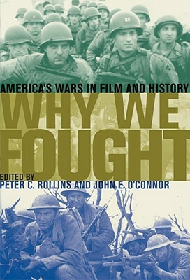 Why We Fought: America's Wars in Film and History by Peter C. Rollins, John E. O'Connor