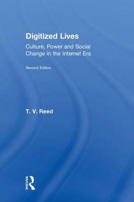 Digitized Lives: Culture, Power and Social Change in the Internet Era by T. V. Reed