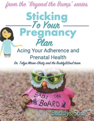 Sticking To Your Pregnancy Plan: Acing Your Adherence and Prenatal Health by Talya Miron-Shatz
