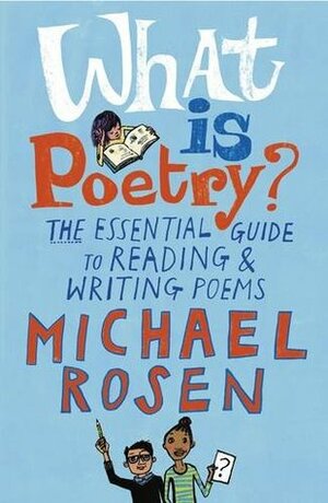 What Is Poetry?: The Essential Guide to Reading and Writing Poems by Jill Calder, Michael Rosen