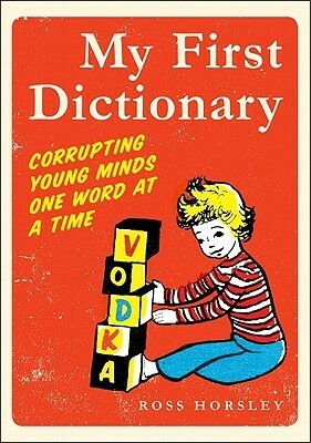 My First Dictionary: Corrupting Young Minds One Word at a Time by Ross Horsley