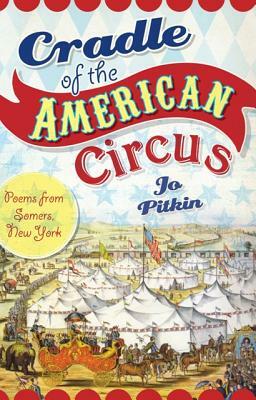 Cradle of the American Circus: Poems from Somers, New York by Jo Pitkin