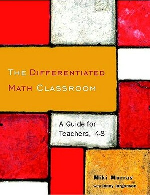 The Differentiated Math Classroom: A Guide for Teachers, K-8 by Miki Murray, Jennifer Jorgensen