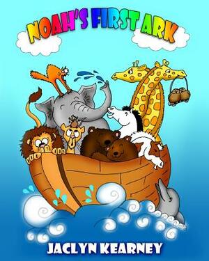 Noah's First Ark by Jaclyn Tracey Kearney