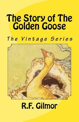 The Story of The Golden Goose: The Vintage Series by R. F. Gilmor