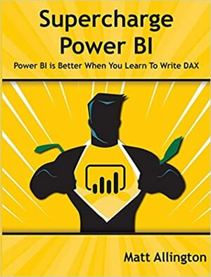 Super Charge Power BI: Power BI Is Better When You Learn to Write DAX by Matt Allington