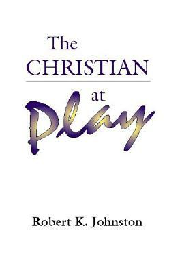 The Christian At Play by Robert K. Johnston