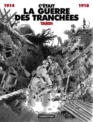 C'était la guerre des tranchées: 1914-1918 by Jacques Tardi