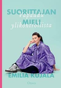 Suorittajan mieli: vapaudu ylikontrollista by Emilia Kujala