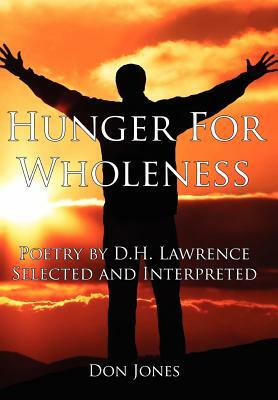 Hunger for Wholeness: Poetry by D.H. Lawrence Selected and Interpreted by Don Jones