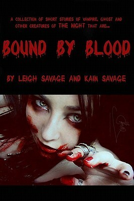 Bound by Blood: Collection of Short Stories of Vampire, Ghost and Other Creatures of the Night by Leigh Savage, Kain Savage