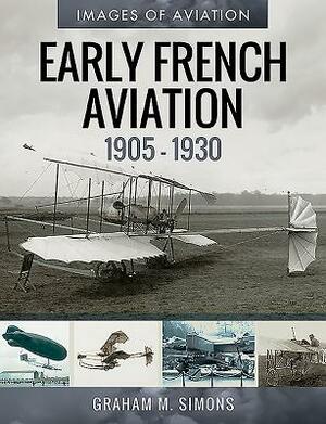 Early French Aviation, 1905-1930 by Graham M. Simons