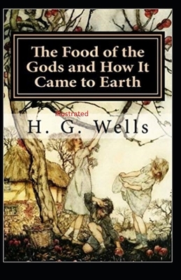 The Food of the Gods and How It Came to Earth Illustrated by H.G. Wells