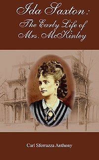 Ida Saxton: The Early Life Of Mrs. Mc Kinley by Carl Sferrazza Anthony