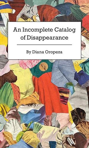 An Incomplete Catalog of Disappearance by Diana Oropeza