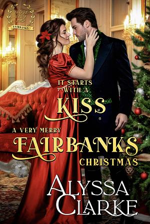 It Starts With A Kiss: A Very Merry Fairbanks Christmas  by Alyssa Clarke