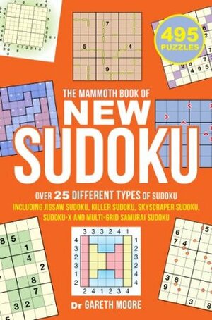 The Mammoth Book of New Sudoku: Over 25 Different Types of Sudoku, Including Jigsaw Sudoku, Killer Sudoku, Skyscraper Sudoku, Sudoku-X and Multi-Grid Samurai Sudoku by Gareth Moore