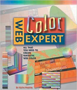 Web Color Expert: All That You Need to Create Fantastic Web Color by Keith Martin