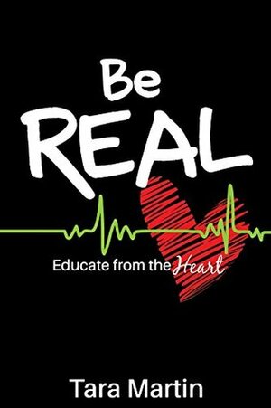 Be REAL: Educate from the Heart by Tara Martin