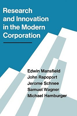 Research and Innovation in the Modern Corporation by John Rapoport, Edwin Mansfield, Jerome Schnee