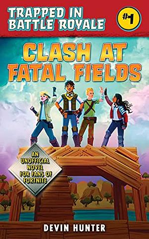 Clash At Fatal Fields: An Unofficial Fortnite Novel by Devin Hunter