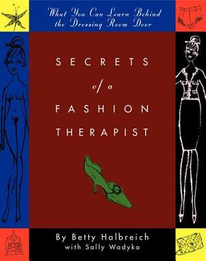 Secrets of a Fashion Therapist: What You Can Learn Behind the Dressing Room Door by Sally Wadyka, Betty Halbreich