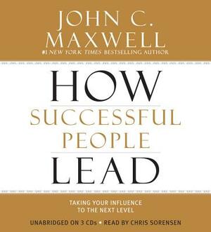 How Successful People Lead: Taking Your Influence to the Next Level by John C. Maxwell