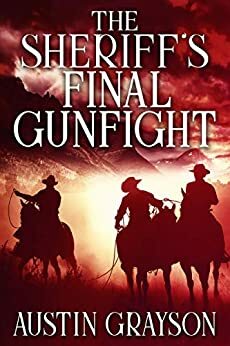 The Sheriff's Final Gunfight: A Historical Western Adventure Book by Austin Grayson