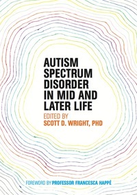 Autism Spectrum Disorder in Mid and Later Life by Benjamin Dicicco-Bloom, Kristina Cottle, Bas Van Alphen, Amanda Bakian, Mick Coppock, Saskia Baron, Amy Maida Wadsworth, William McMahon, Gregory Prince, Michael Baron, Sylvia Heijnen, Cos Michael, Jeremy Parr, E. Sandra Byers, Amanda Roestorf, Xenia Grant, Carol Povey, Megan Farley, Karen Lowton, Stella MacDonald, Terry Brugha, Lauren Bishop Fitzpatrick, Shana Nichols, Denise D. Resnik, Karen Glaser, Hilde Geurts, Elizabeth A. Perkins, Valerie D'Astous, Valerie Paradiž, Bruce Parsons, Francesca Happé, Dermot Bowler, Scott D. Wright, Valerie L. Gaus, Digby Tantam, Jalynn Prince, Christopher Gregg, Pamela A. Smith, Angela Rodriguez, Hilary Coon, Robert Macbean, Monique Hines, Susan Balandin, Elizabeta Mukaetova-Ladinska, A.J. Paron-Wildes, Temple Grandin, Peter Gerhardt, R.C. Oude Voshaar, Judy Endow