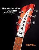 Rickenbacker Guitars: Pioneers of the Electric Guitar by Paul Kelly, Martin Kelly