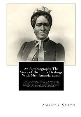 An Autobiography. The Story of the Lord's Dealings With Mrs. Amanda Smith: The Colored Evangelist; Containing an Account of Her Life Work of Faith, an by Amanda Smith