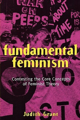 Fundamental Feminism: Contesting the Core Concepts of Feminist Theory by Judith Grant