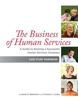 The Business of Human Services: A Guide to Running a Successful Human Resources Company: Case Study Workbook by James G. Balestrieri, Terrence J. Leahy