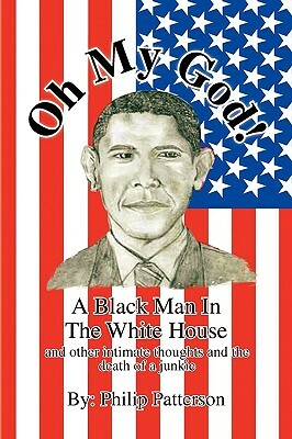 Oh My God!a Black Man in the White House by Philip Patterson