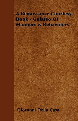 A Renaissance Courtesy-Book - Galateo Of Manners & Behaviours by Giovanni Della Casa