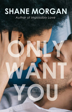 Only Want You by Shane Morgan