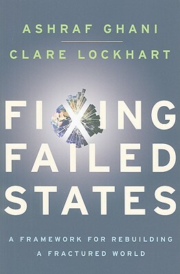 Fixing Failed States: A Framework for Rebuilding a Fractured World by Ashraf Ghani, Clare Lockhart