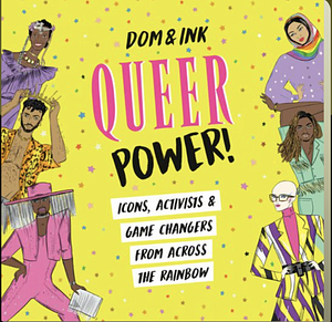 Queer Power: Icons, Activists and Game Changers from Across the Rainbow by Dom
