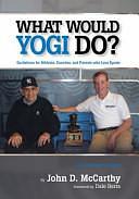 What Would Yogi Do?: Guidelines for Athletes, Coaches, and Parents Who Love Sports by John D. McCarthy