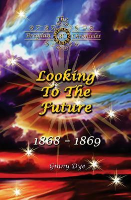 Looking To The Future (#11 in the Bregdan Chronicles Historical Fiction Romance Series) by Ginny Dye