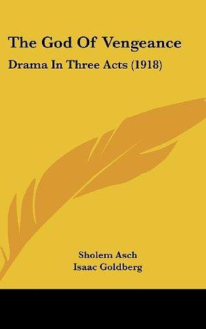 The God Of Vengeance: Drama In Three Acts by Isaac Goldberg, Sholem Asch, Abraham Cahan