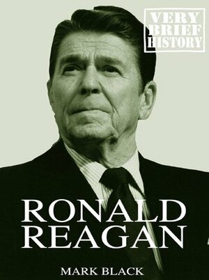 Ronald Reagan: A Very Brief History by Mark Black