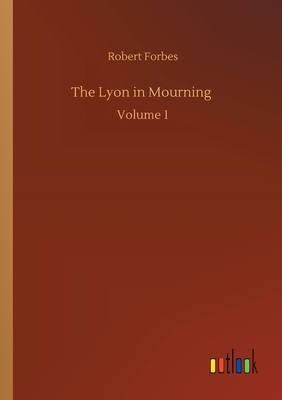 The Lyon in Mourning: Volume 1 by Robert Forbes