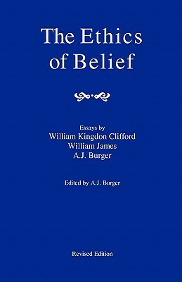 The Ethics Of Belief by William James, William Kingdon Clifford, A. J. Burger
