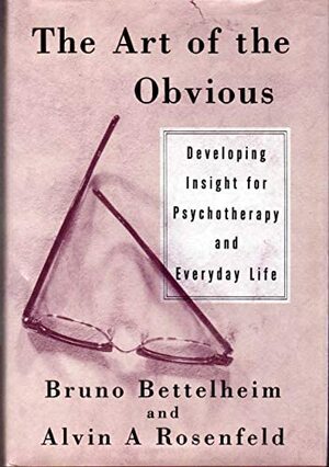 The Art of the Obvious: Developing Insight for Psychotherapy and Everyday Life by Bruno Bettelheim, Alvin A. Rosenfeld