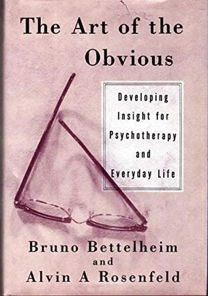 The Art of the Obvious: Developing Insight for Psychotherapy and Everyday Life by Alvin A. Rosenfeld, Bruno Bettelheim