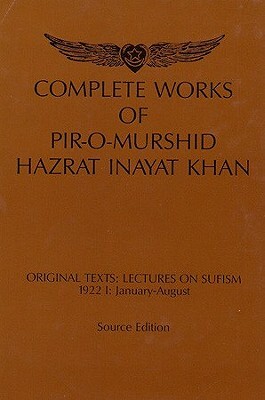 Complete Works of Pir-O-Murshid Hazrat Inayat Khan: Original Texts: Lectures on Sufism, 1922 I: January-August by Hazrat I. Khan