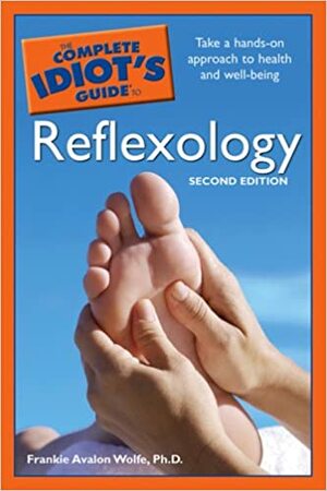 The Complete Idiot's Guide to Reflexology by Frankie Avalon Wolfe